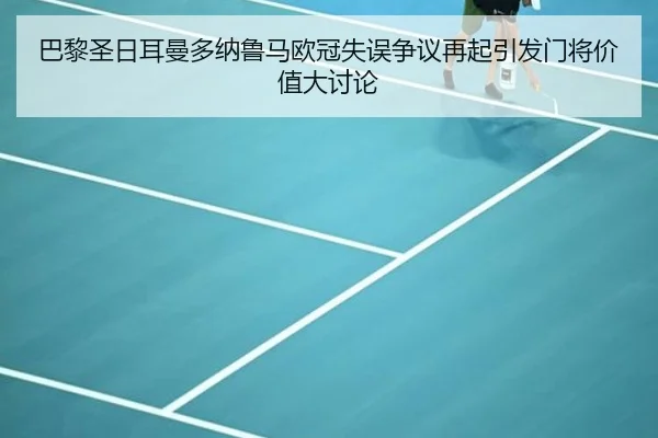 巴黎圣日耳曼多纳鲁马欧冠失误争议再起引发门将价值大讨论