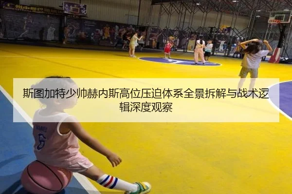 斯图加特少帅赫内斯高位压迫体系全景拆解与战术逻辑深度观察